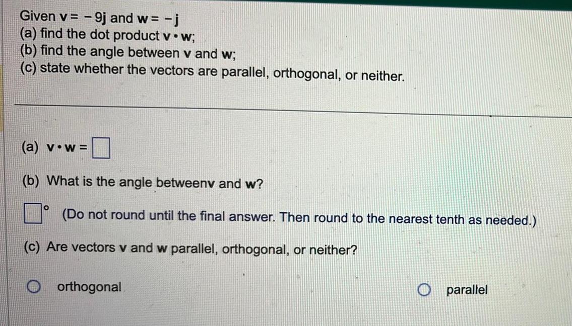 Given v=-9j and w = -j (a) find the dot product vw;