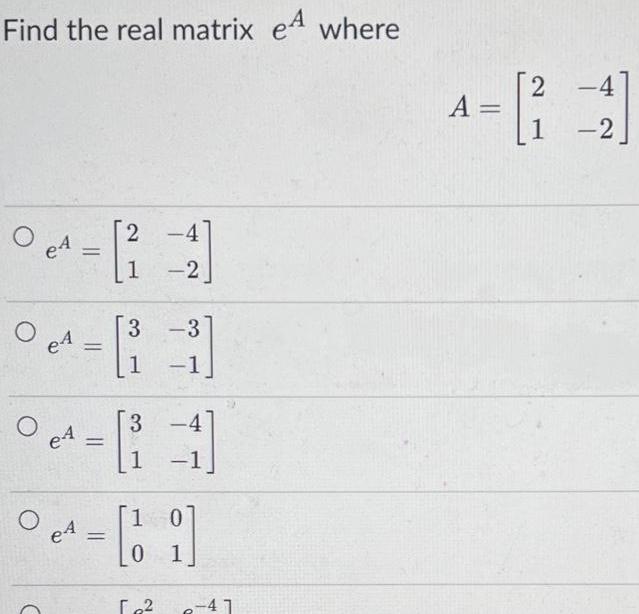 Find the real matrix eA where O eA eA = 2 -4
