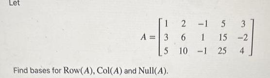Let [1 2 -15 3 A = 3 6 1 15 -2