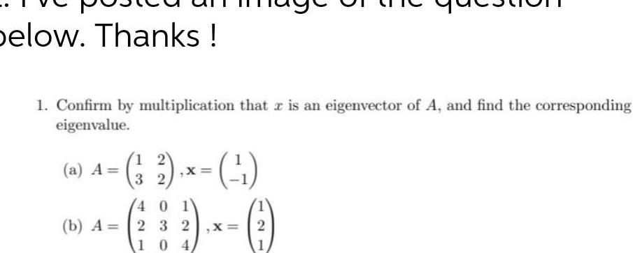 below. Thanks! 1. Confirm by multiplication that is an eigenvector of A,
