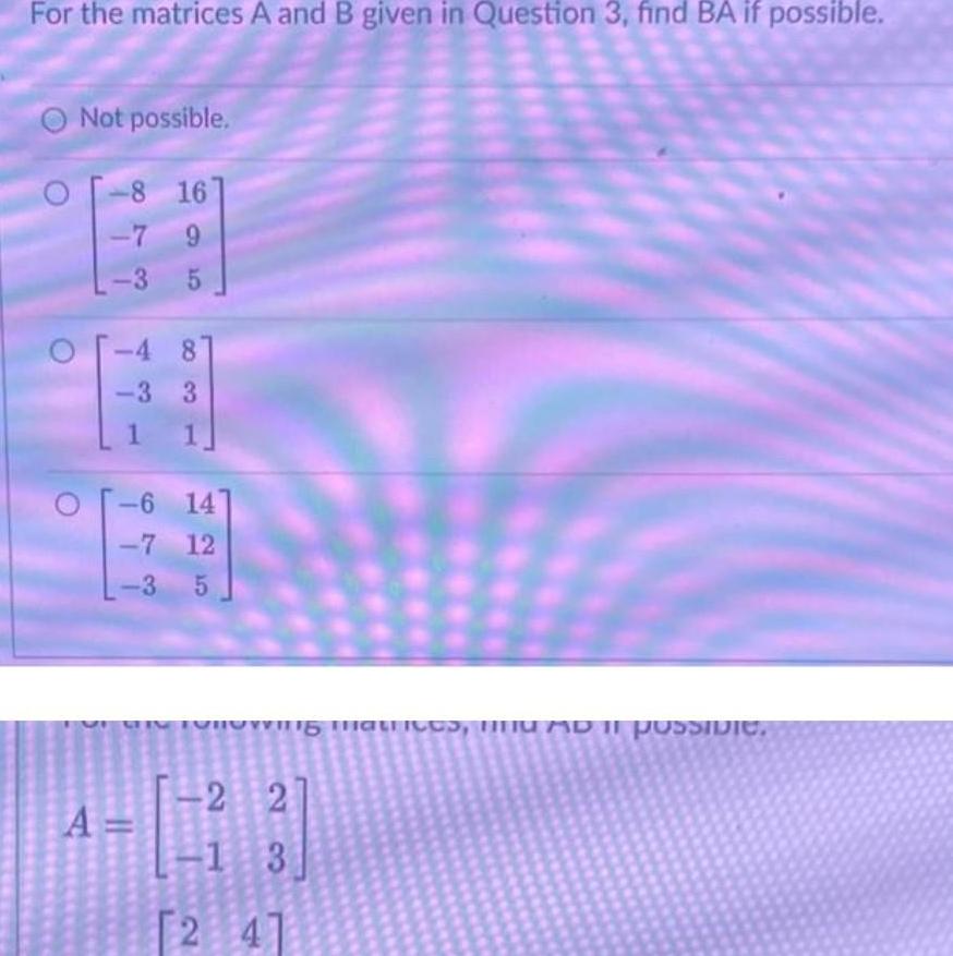 For the matrices A and B given in Question 3, find BA