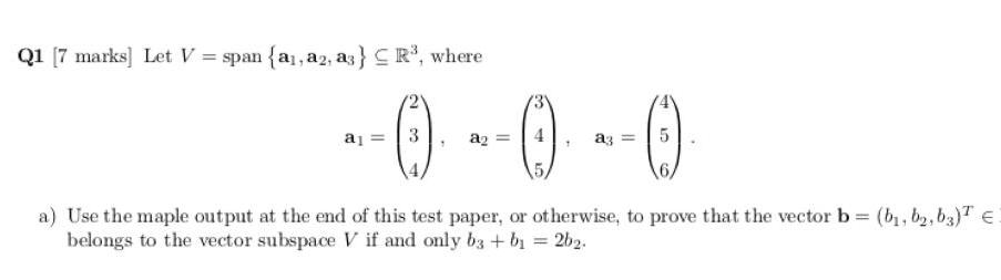 Q1 [7 marks] Let V = span {a1, a2, a3} CR, where