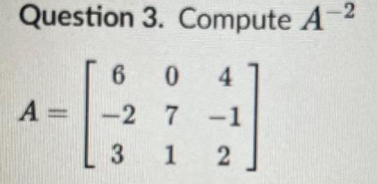 Question 3. Compute A A = 604 -27-1 3 1 2 2
