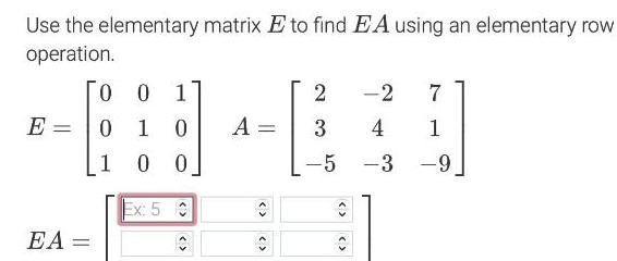 Use the elementary matrix E to find EA using an elementary row