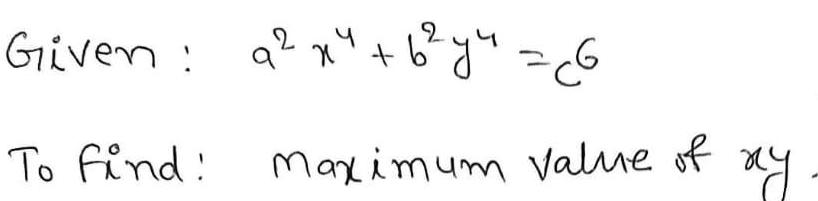 2 Given: 92x4 +6y" = c6 To find! Maximum value of