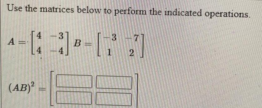 Use the matrices below to perform the indicated operations. 4 -31 3