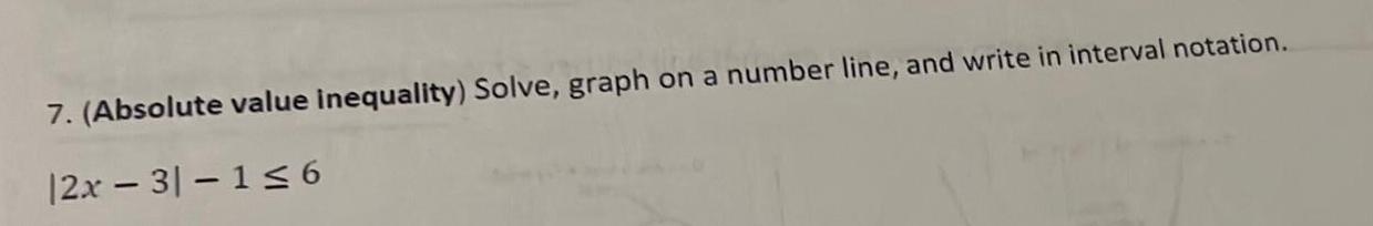 7. (Absolute value inequality) Solve, graph on a number line, and write
