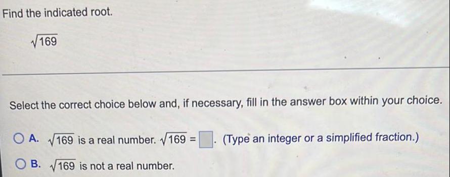 Find the indicated root. 169 Select the correct choice below and, if