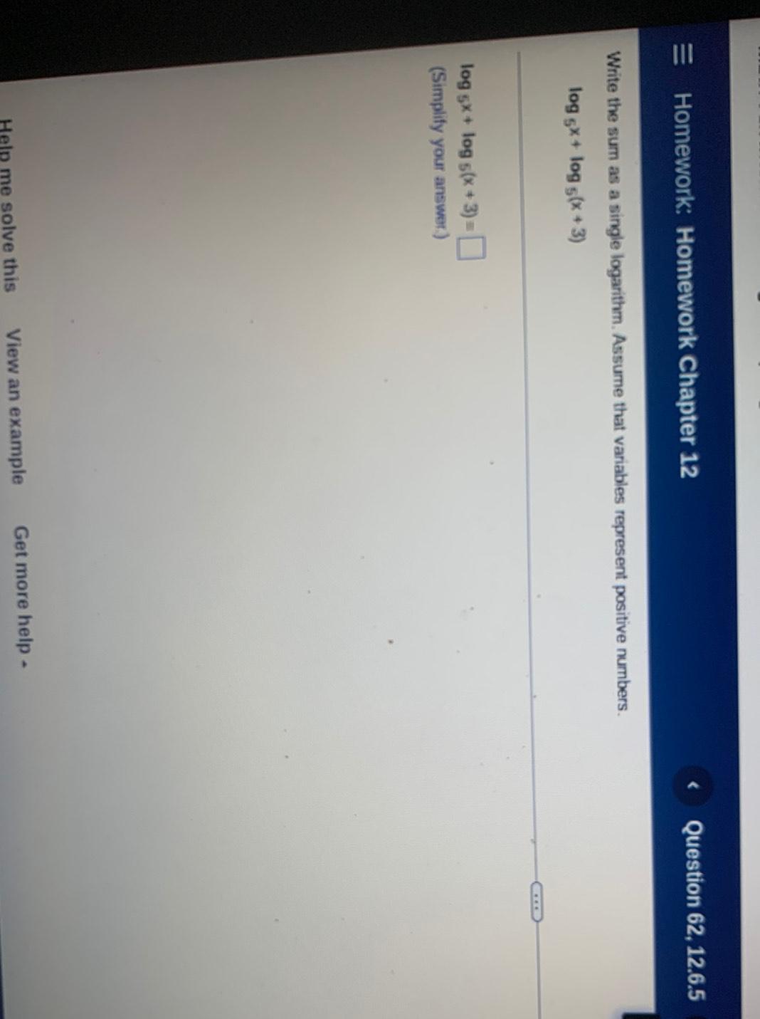 Homework: Homework Chapter 12 Write the sum as a single logarithm. Assume