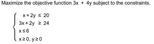 Maximize the objective function 3x + 4y subject to the constraints. x