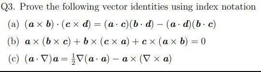 Q3. Prove the following vector identities using index notation (a) (axb) (cxd)