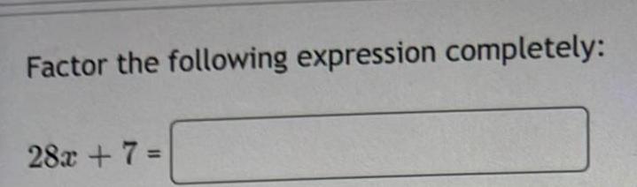 Factor the following expression completely: 28x+7=