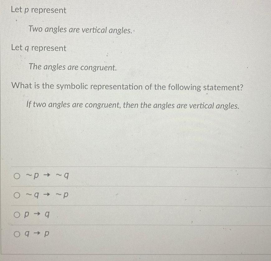 Let p represent Two angles are vertical angles. Let q represent The