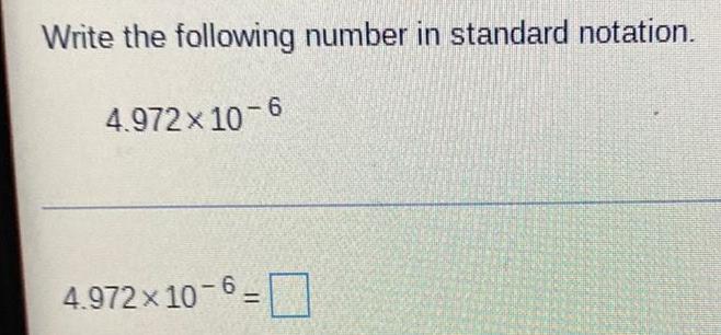 Write the following number in standard notation. 4.972 10-6 4.972 10-6=