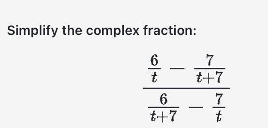 Simplify the complex fraction: 6 t 6 - t+7 - 7 t+7