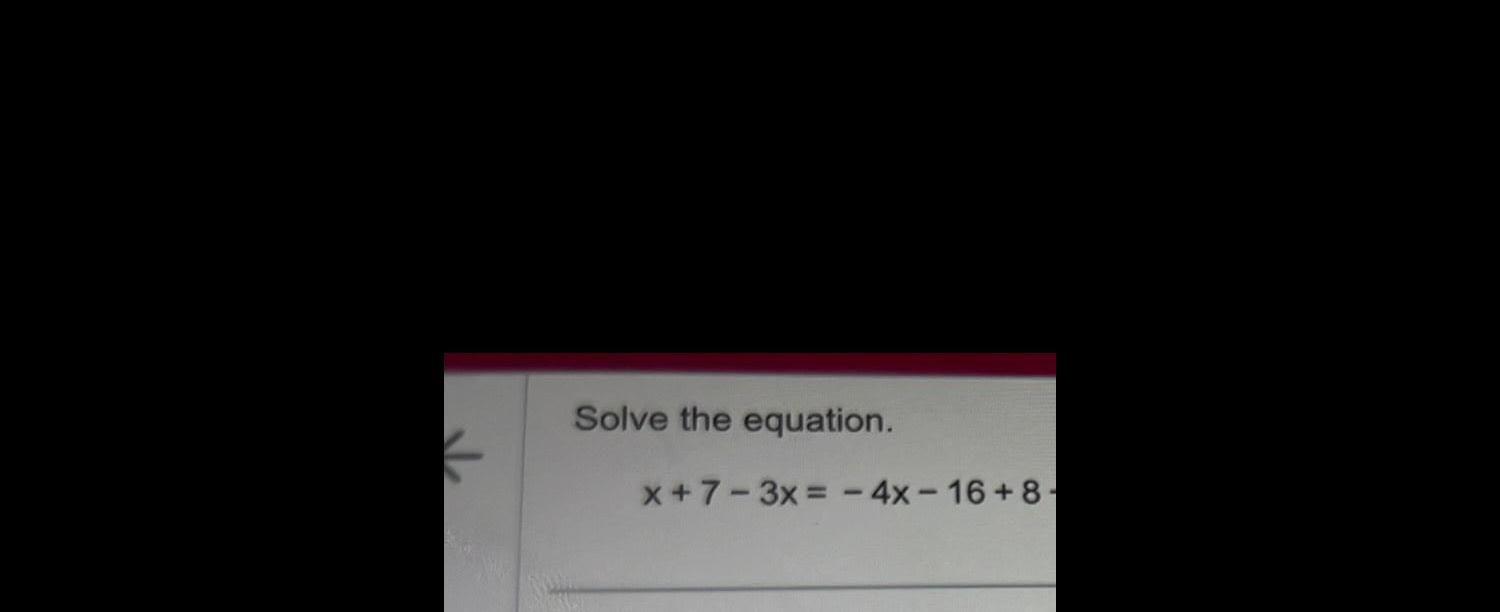 Solve the equation. x+7-3x=-4x-16+8-