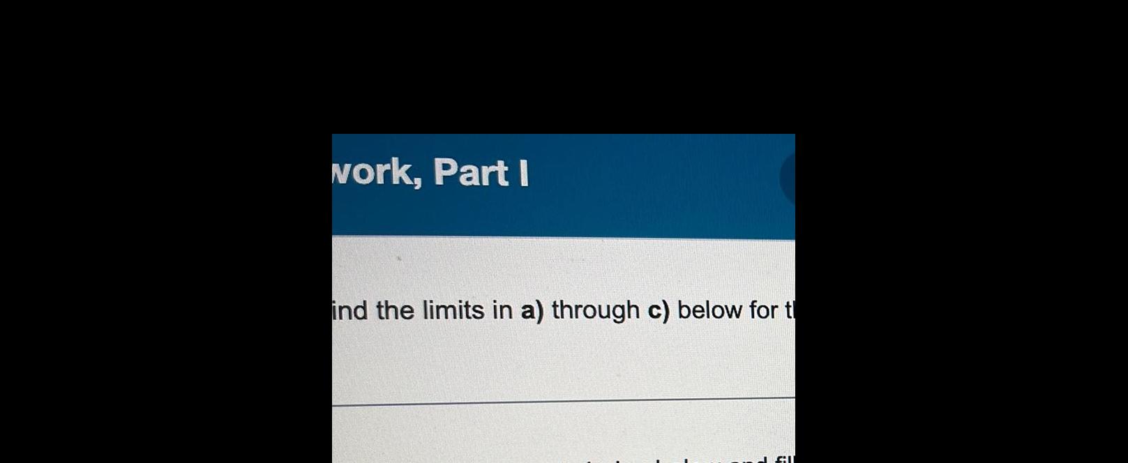 work, Part I ind the limits in a) through c) below for
