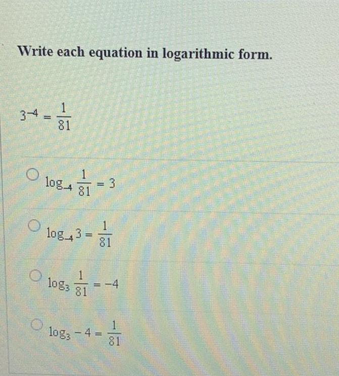 Write each equation in logarithmic form. 3-4. == 1 81 O log4