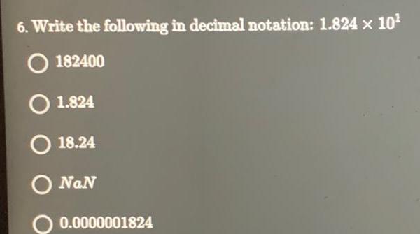 6. Write the following in decimal notation: 1.824 x 10 182400 1.824