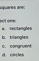 squares are: ect one: a. rectangles b. triangles c. congruent d. circles
