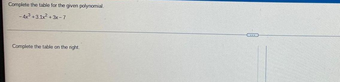 Complete the table for the given polynomial. -4x3+3.1x2+3x-7 Complete the table on