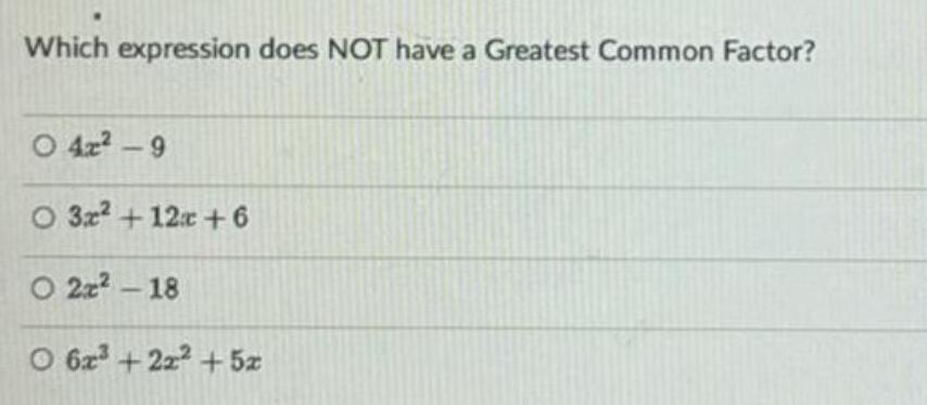 Which expression does NOT have a Greatest Common Factor? O 4x-9 O