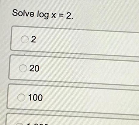 Solve log x = 2. 2 20 100