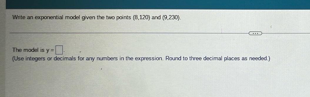 Write an exponential model given the two points (8,120) and (9,230). The