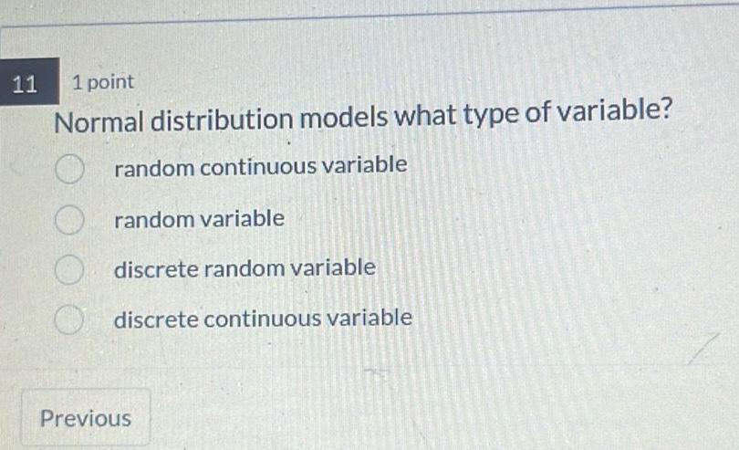 11 1 point Normal distribution models what type of variable? random continuous