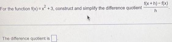 f(x+h)-f(x) For the function f(x) = x +3, construct and simplify the