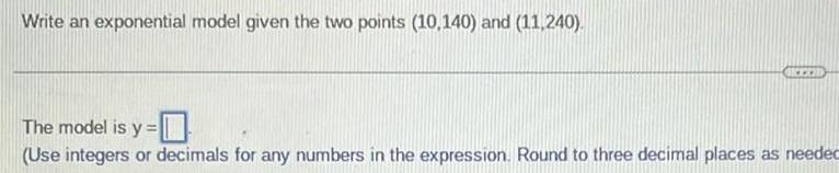 Write an exponential model given the two points (10,140) and (11,240). The