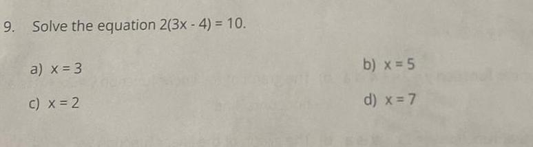9. Solve the equation 2(3x-4) = 10. a) x = 3 c)