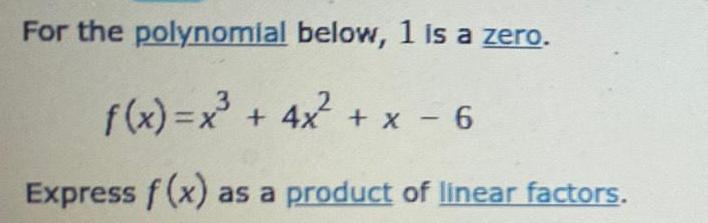 For the polynomial below, 1 is a zero. f(x)=x + 4x +x
