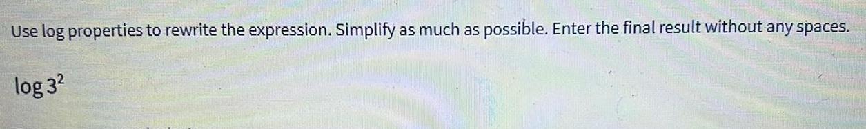 Use log properties to rewrite the expression. Simplify as much as possible.