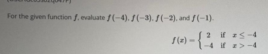 For the given function f, evaluate f (-4). f (-3). f (-2),