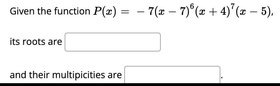 Given the function P(x) = its roots are and their multipicities are