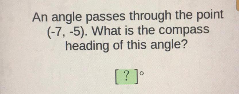 An angle passes through the point (-7, -5). What is the compass