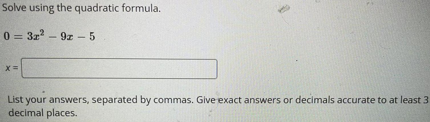 Solve using the quadratic formula. 0 3x-9x - 5 X = List