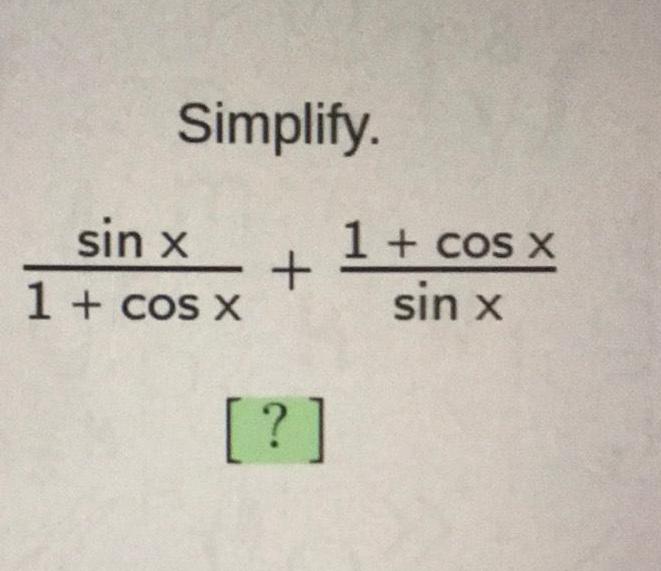 1 + cos x sin x sin x Simplify. 1 + cos