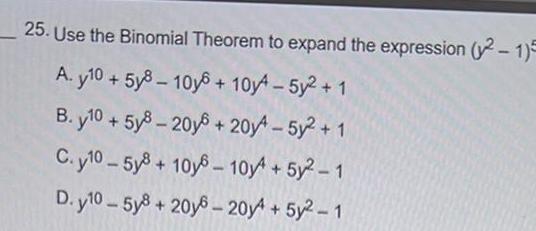 25. Use the Binomial Theorem to expand the expression (2-1)5 A. y10+5y8-10y+
