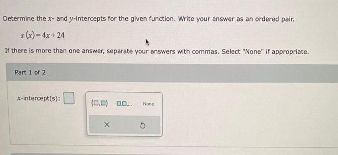 Determine the x- and y-intercepts for the given function. Write your answer