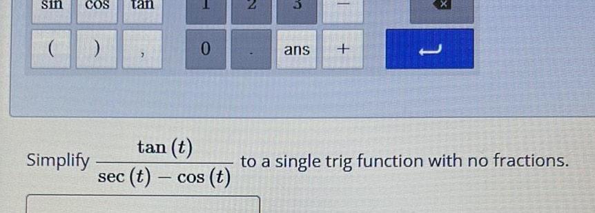 sin COS tan ( ) Simplify T 7 E 0 ans +