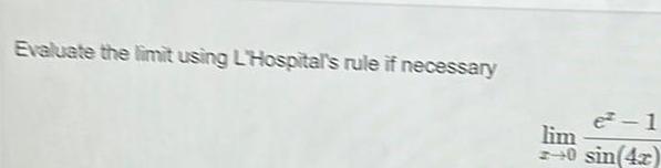 Evaluate the limit using L'Hospital's rule if necessary lim e-1 0 sin(4x)