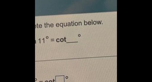 ete the equation below. 11 = cot_