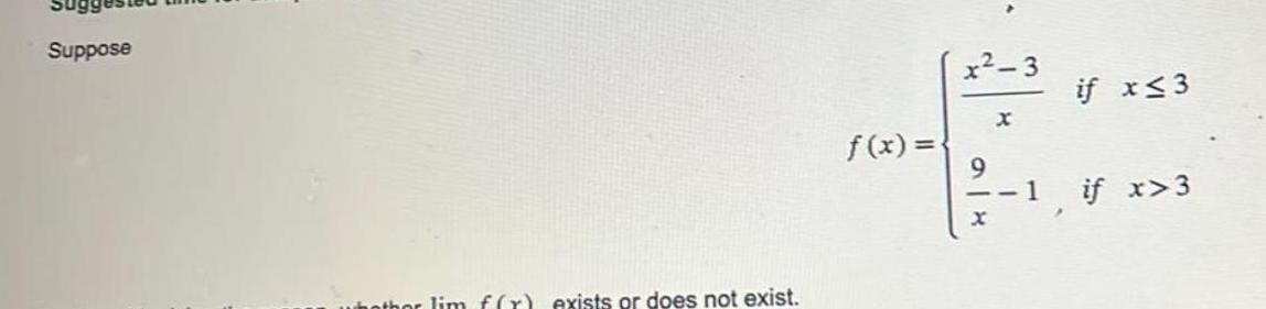 Suppose whether lim f(x) exists or does not exist. f(x)= x-3 6