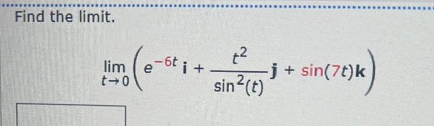 Find the limit. lim t-0 +2 e -6ti+ -j + sin(7t)k sin2(t)