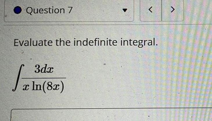 A Question 7 < Evaluate the indefinite integral. 3dx x ln(8x)