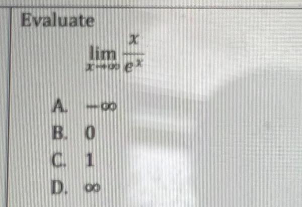 Evaluate A lim X x-ex B. 0 C. 1 D. 0