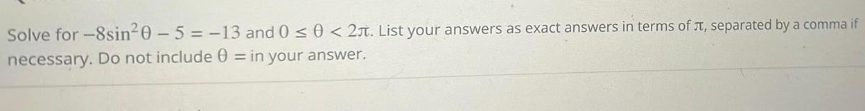 Solve for -8sin20-5 = -13 and 0 < 0 < 2. List