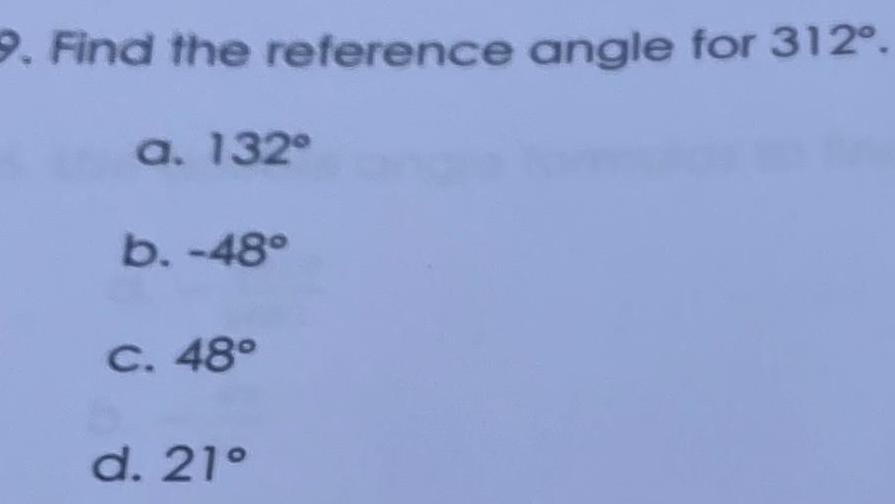 9. Find the reference angle for 312. a. 132 b.-48 c. 48